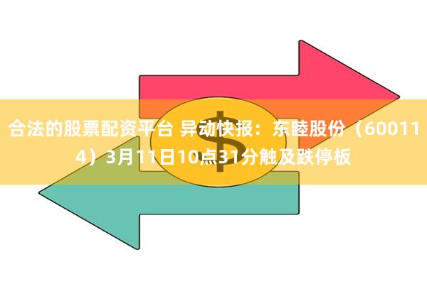 合法的股票配资平台 异动快报：东睦股份（600114）3月11日10点31分触及跌停板