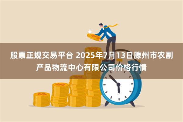 股票正规交易平台 2025年7月13日滕州市农副产品物流中心有限公司价格行情